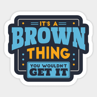 It's a Brown Thing, You Wouldn't Get It // Brown Family Last Name Sticker